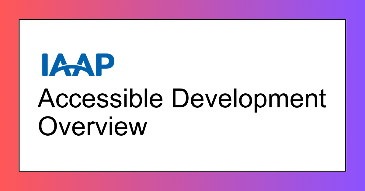 IAAP Accessible Development Overview CS202