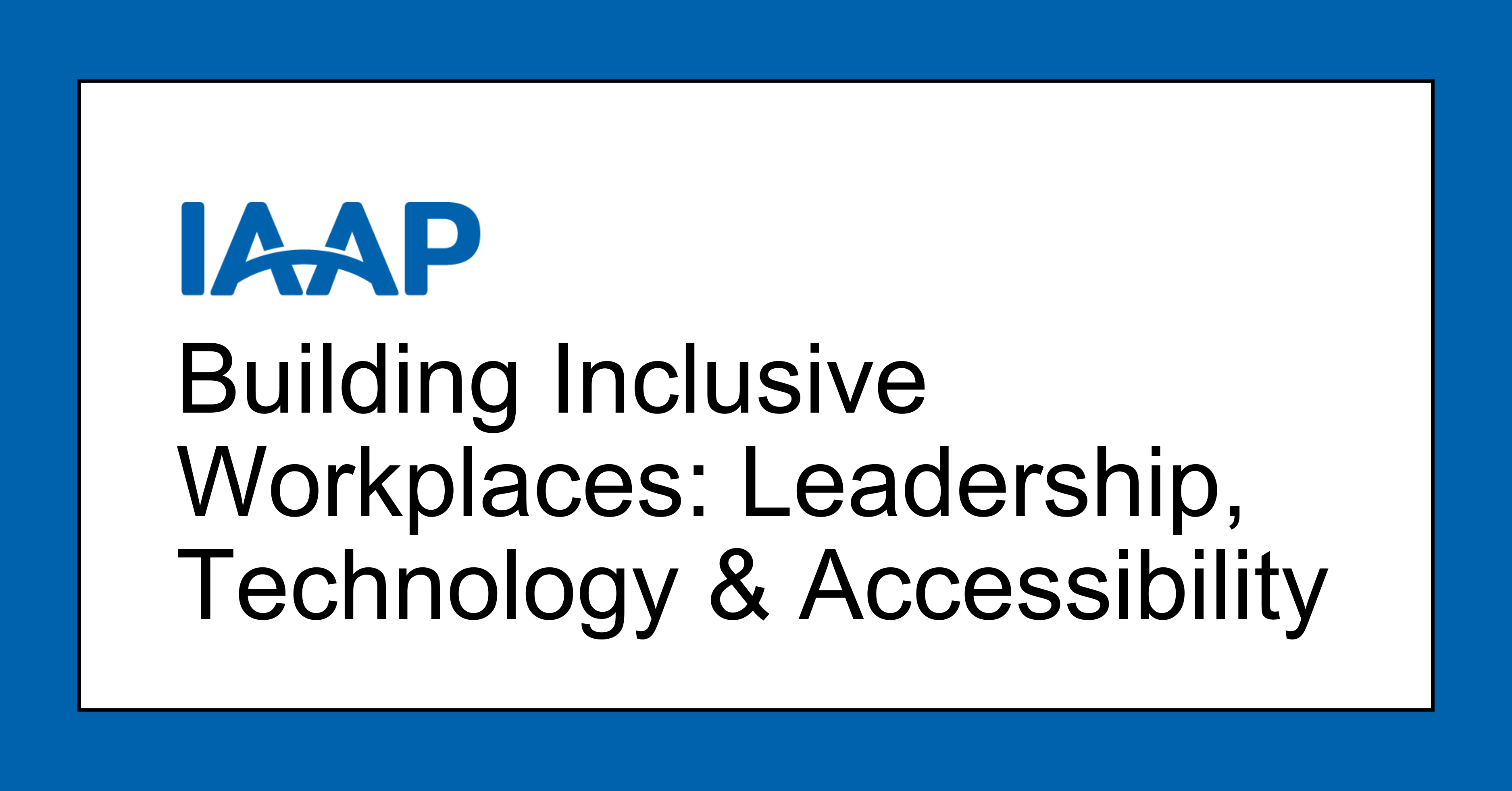Building Inclusive Workplaces Bundle: Leadership, Technology & Accessibility WebinarBundle